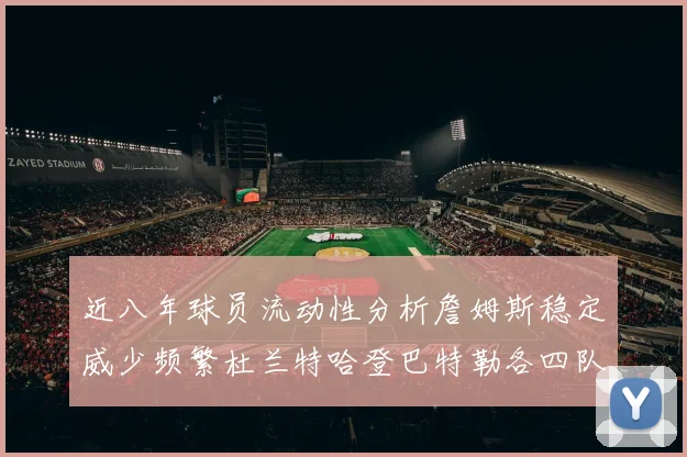 近八年球员流动性分析詹姆斯稳定威少频繁杜兰特哈登巴特勒各四队